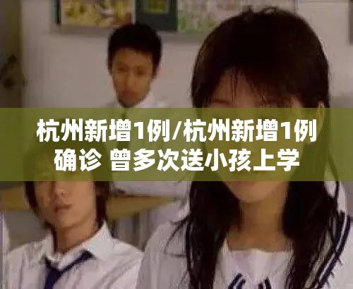 杭州新增1例/杭州新增1例确诊 曾多次送小孩上学